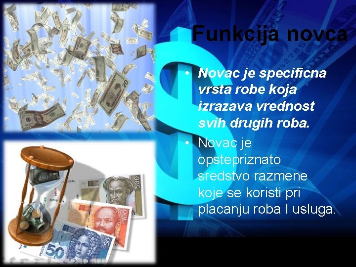 Funkcija novca • Novac je specificna vrsta robe koja izrazava vrednost svih drugih roba.