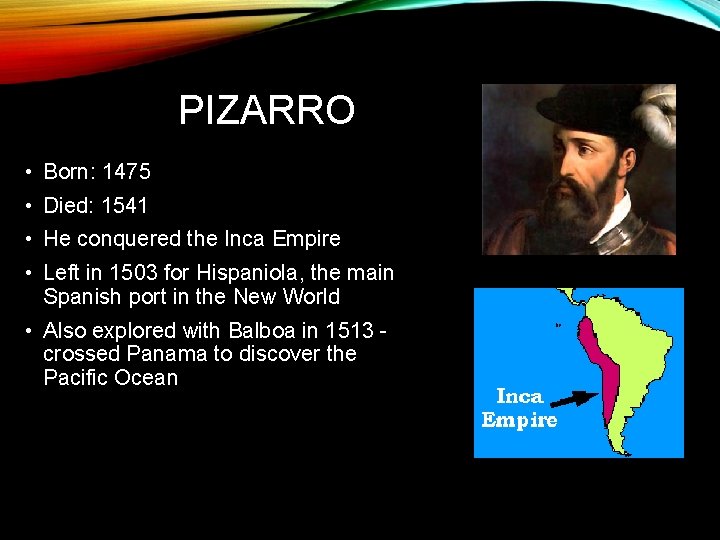 PIZARRO • Born: 1475 • Died: 1541 • He conquered the Inca Empire •