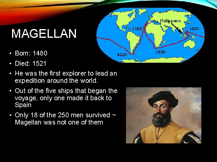 MAGELLAN • Born: 1480 • Died: 1521 • He was the first explorer to