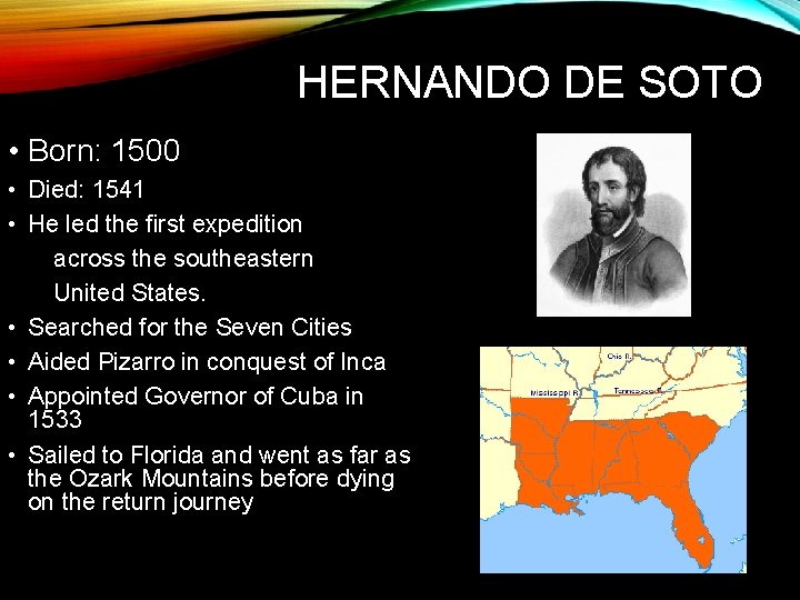  HERNANDO DE SOTO • Born: 1500 • Died: 1541 • He led the