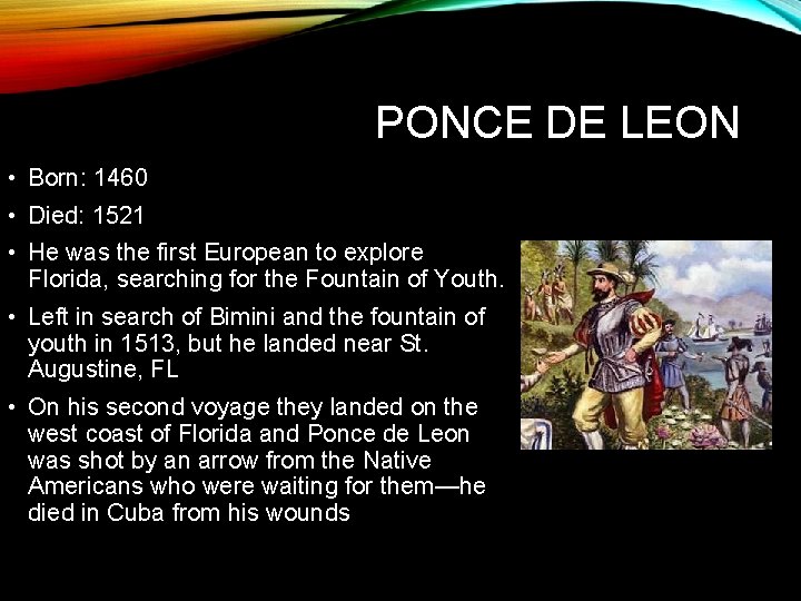 PONCE DE LEON • Born: 1460 • Died: 1521 • He was the first