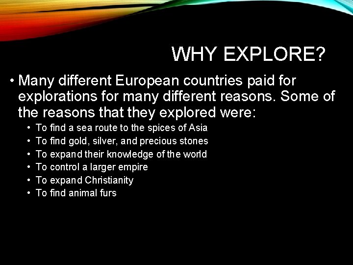 WHY EXPLORE? • Many different European countries paid for explorations for many different reasons.