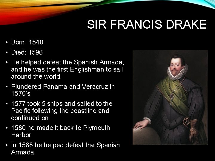 SIR FRANCIS DRAKE • Born: 1540 • Died: 1596 • He helped defeat the