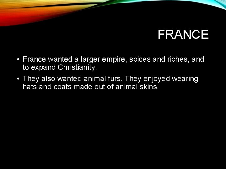 FRANCE • France wanted a larger empire, spices and riches, and to expand Christianity.