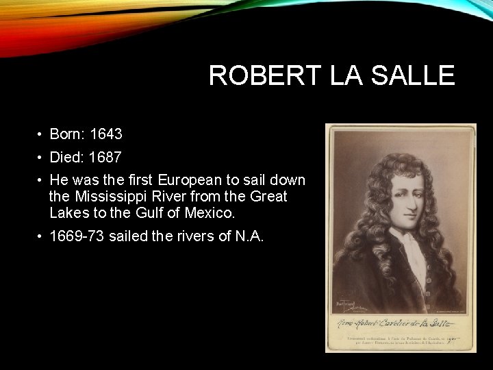  ROBERT LA SALLE • Born: 1643 • Died: 1687 • He was the