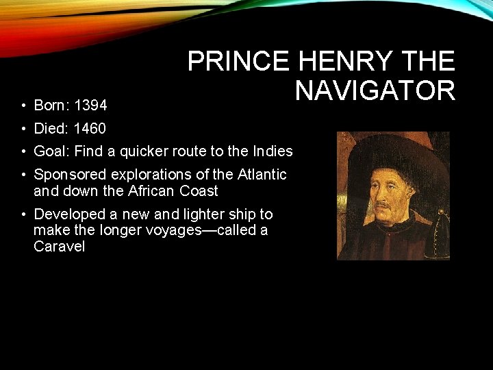  • Born: 1394 PRINCE HENRY THE NAVIGATOR • Died: 1460 • Goal: Find