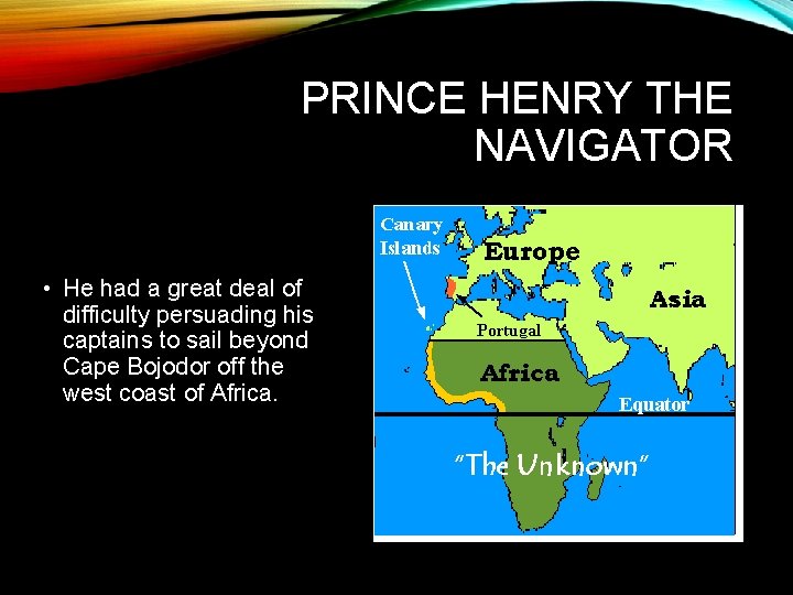 PRINCE HENRY THE NAVIGATOR • He had a great deal of difficulty persuading his