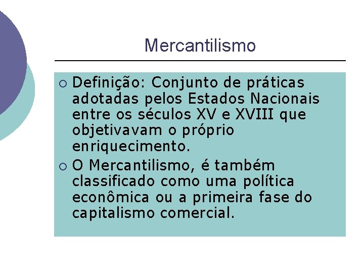 Mercantilismo Definição: Conjunto de práticas adotadas pelos Estados Nacionais entre os séculos XV e