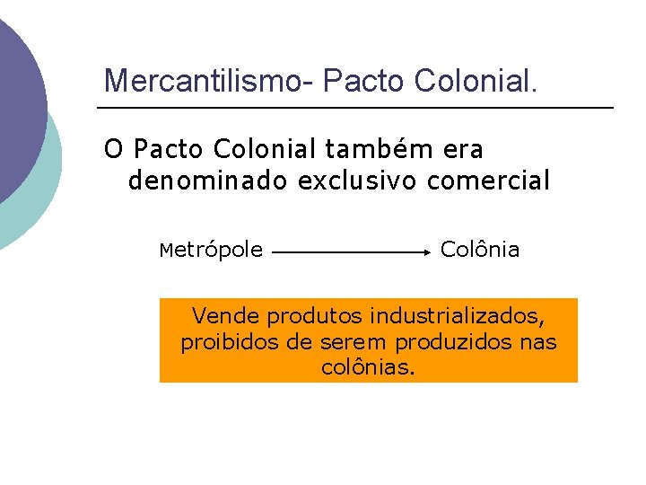 Mercantilismo- Pacto Colonial. O Pacto Colonial também era denominado exclusivo comercial Metrópole Colônia Vende