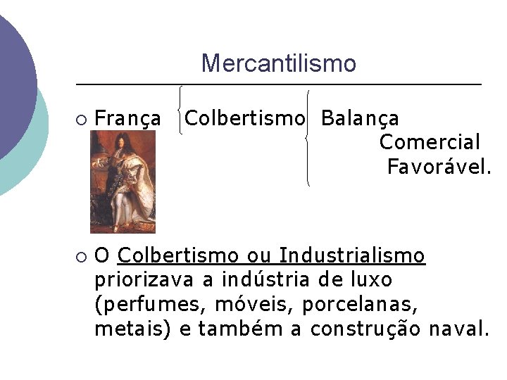 Mercantilismo ¡ ¡ França Colbertismo Balança Comercial Favorável. O Colbertismo ou Industrialismo priorizava a