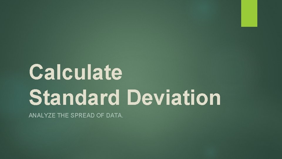 Calculate Standard Deviation ANALYZE THE SPREAD OF DATA. 