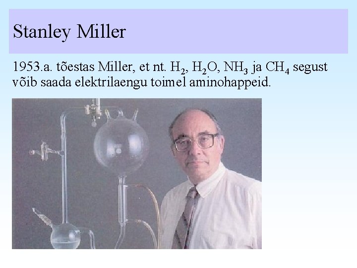 Stanley Miller 1953. a. tõestas Miller, et nt. H 2, H 2 O, NH