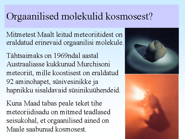 Orgaanilised molekulid kosmosest? Mitmetest Maalt leitud meteoriitidest on eraldatud erinevaid orgaanilisi molekule. Tähtsaimaks on