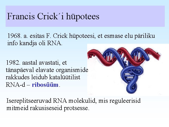 Francis Crick´i hüpotees 1968. a. esitas F. Crick hüpoteesi, et esmase elu päriliku info