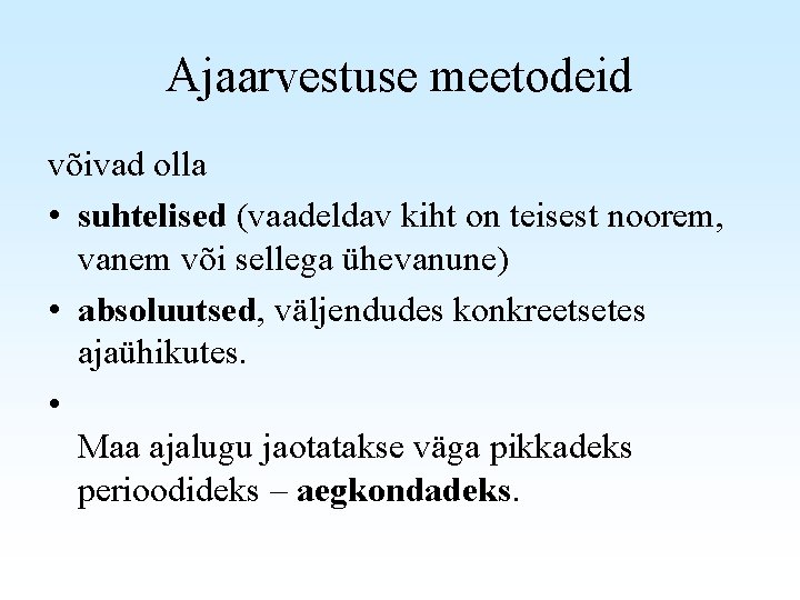 Ajaarvestuse meetodeid võivad olla • suhtelised (vaadeldav kiht on teisest noorem, vanem või sellega