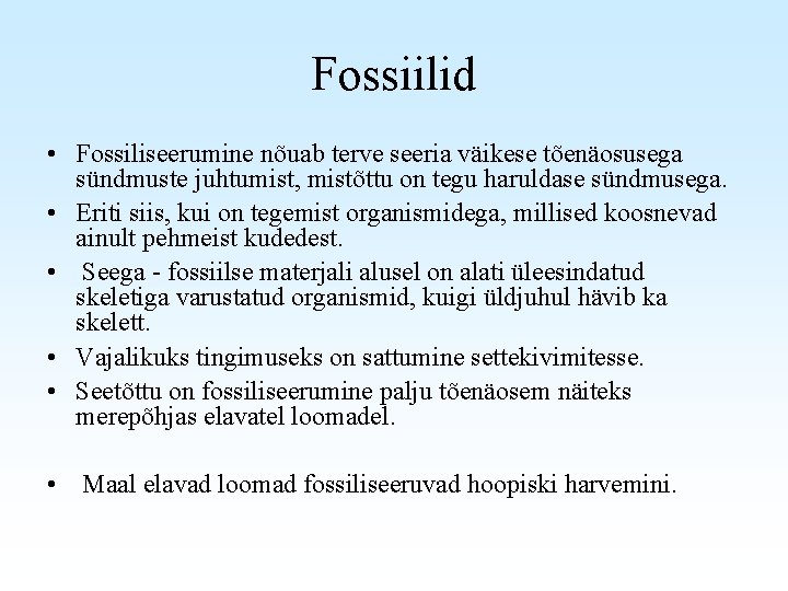 Fossiilid • Fossiliseerumine nõuab terve seeria väikese tõenäosusega sündmuste juhtumist, mistõttu on tegu haruldase