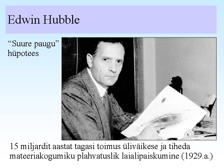 Edwin Hubble “Suure paugu” hüpotees 15 miljardit aastat tagasi toimus üliväikese ja tiheda mateeriakogumiku
