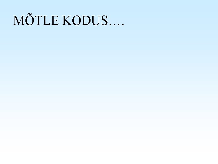 MÕTLE KODUS…. 