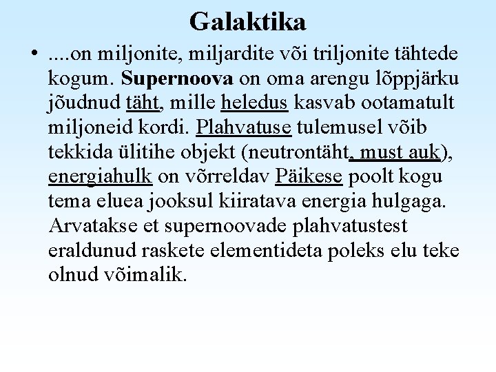 Galaktika • . . on miljonite, miljardite või triljonite tähtede kogum. Supernoova on oma