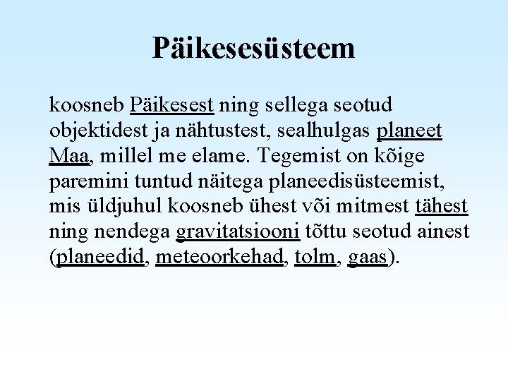 Päikesesüsteem koosneb Päikesest ning sellega seotud objektidest ja nähtustest, sealhulgas planeet Maa, millel me