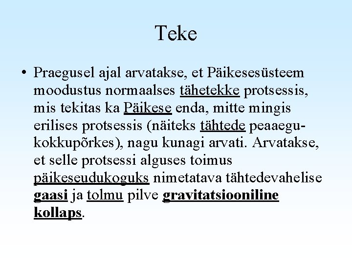 Teke • Praegusel ajal arvatakse, et Päikesesüsteem moodustus normaalses tähetekke protsessis, mis tekitas ka