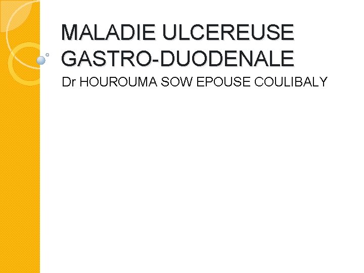 MALADIE ULCEREUSE GASTRO-DUODENALE Dr HOUROUMA SOW EPOUSE COULIBALY 