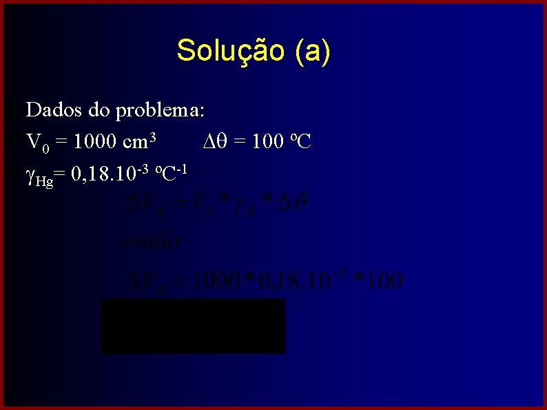 Solução (a) • Dados do problema: • V 0 = 1000 cm 3 =