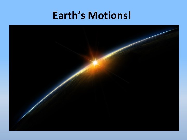 Earth’s Motions! 