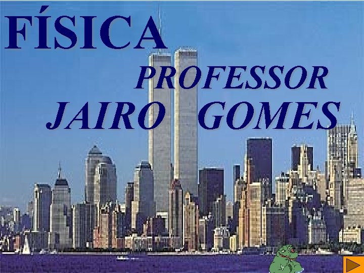 FÍSICA PROFESSOR JAIRO GOMES Prof. Jairo Gomes //// www. fisicafacil. pro. br 