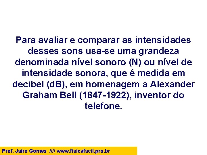 Para avaliar e comparar as intensidades desses sons usa-se uma grandeza denominada nível sonoro