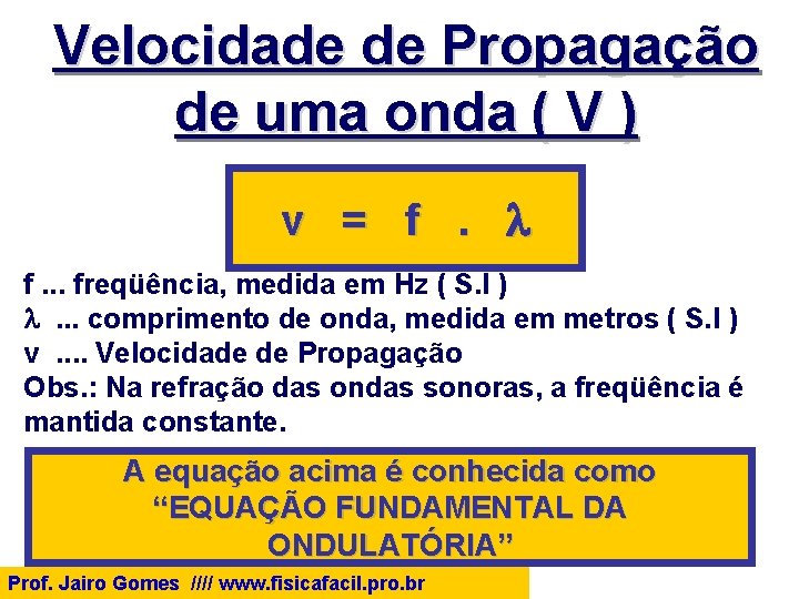 Velocidade de Propagação de uma onda ( V ) v = f . l