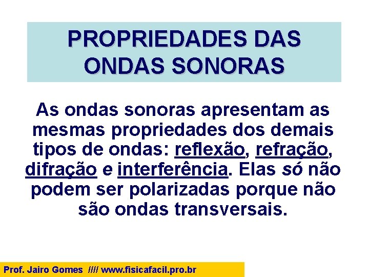 PROPRIEDADES DAS ONDAS SONORAS As ondas sonoras apresentam as mesmas propriedades dos demais tipos