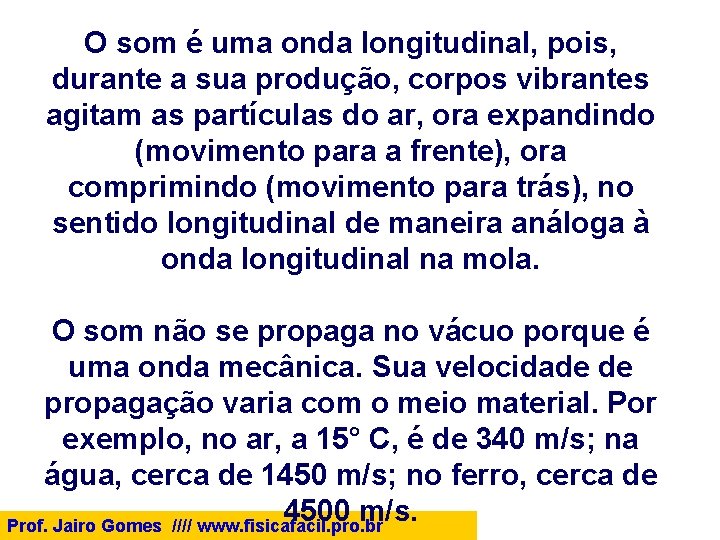 O som é uma onda longitudinal, pois, durante a sua produção, corpos vibrantes agitam