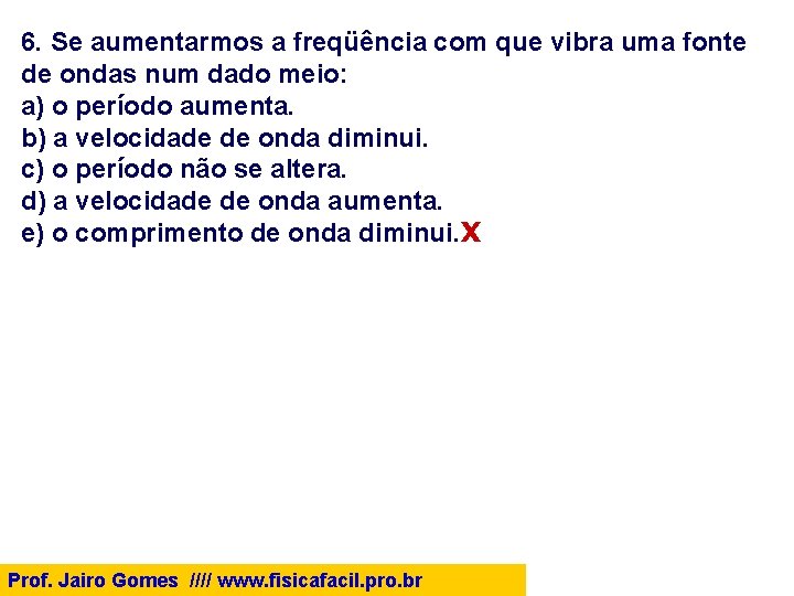 6. Se aumentarmos a freqüência com que vibra uma fonte de ondas num dado