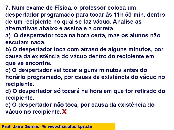 7. Num exame de Física, o professor coloca um despertador programado para tocar às