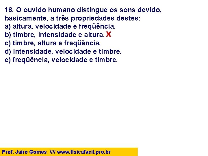 16. O ouvido humano distingue os sons devido, basicamente, a três propriedades destes: a)