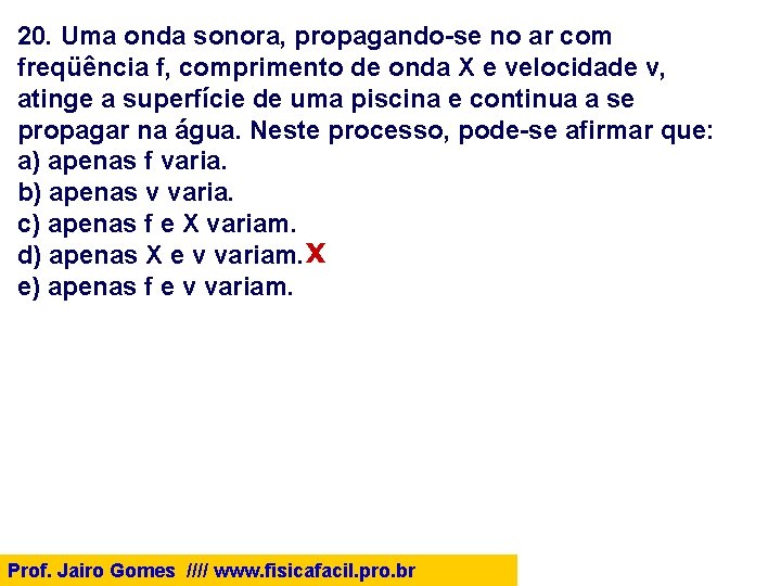 20. Uma onda sonora, propagando-se no ar com freqüência f, comprimento de onda X