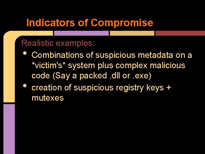 Indicators of Compromise Realistic examples: Combinations of suspicious metadata on a *victim's* system plus