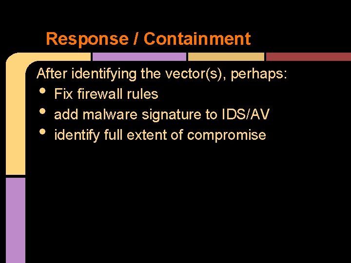 Response / Containment After identifying the vector(s), perhaps: Fix firewall rules add malware signature