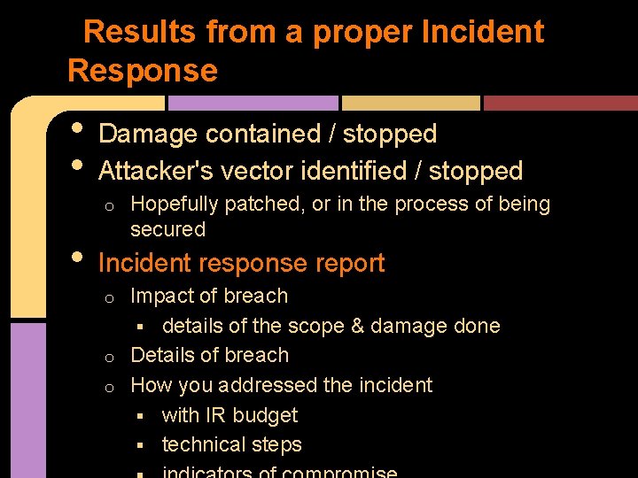 Results from a proper Incident Response • • Damage contained / stopped Attacker's vector