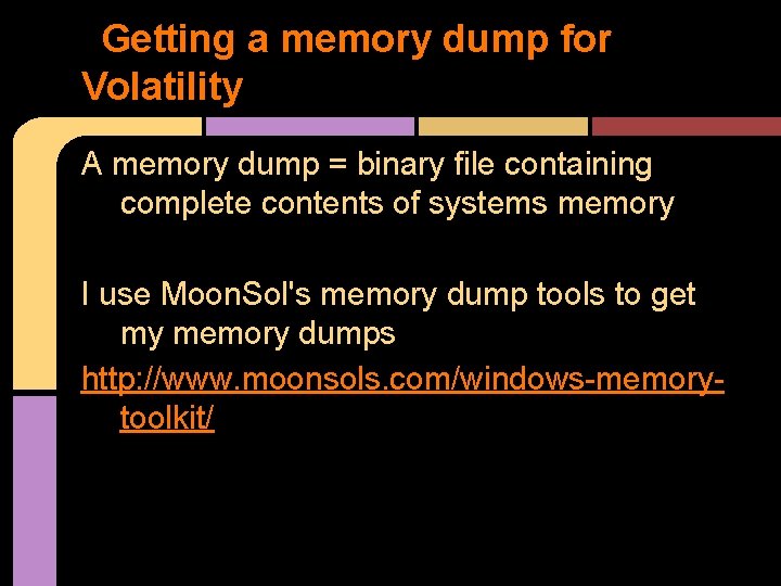 Getting a memory dump for Volatility A memory dump = binary file containing complete