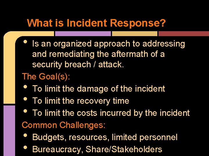 What is Incident Response? • Is an organized approach to addressing and remediating the