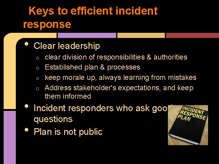 Keys to efficient incident response • Clear leadership clear division of responsibilities & authorities