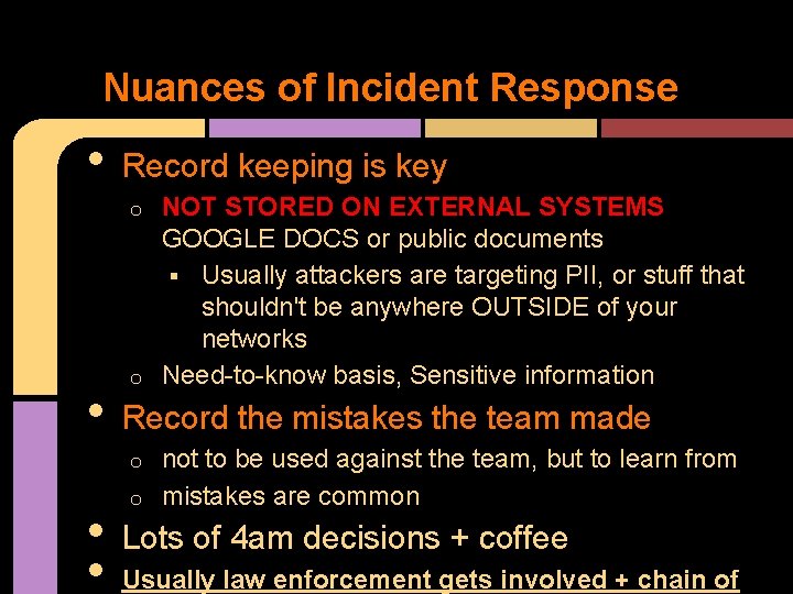 Nuances of Incident Response • Record keeping is key NOT STORED ON EXTERNAL SYSTEMS