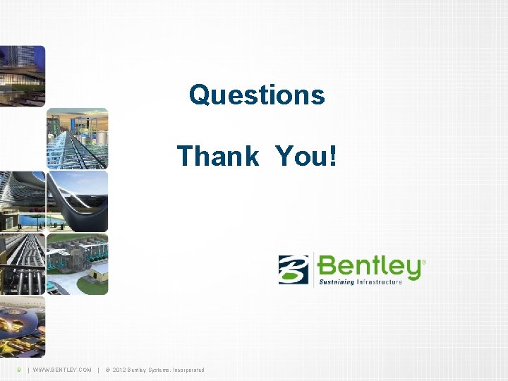 Questions Thank You! 9 | WWW. BENTLEY. COM | © 2012 Bentley Systems, Incorporated