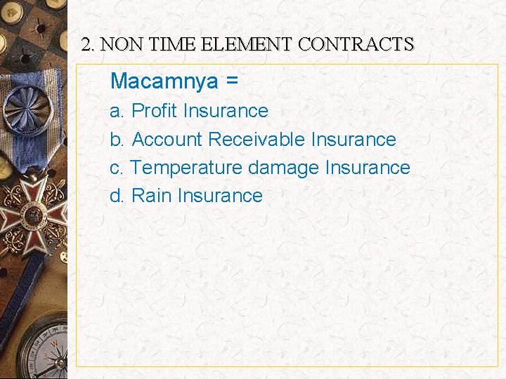 2. NON TIME ELEMENT CONTRACTS Macamnya = a. Profit Insurance b. Account Receivable Insurance