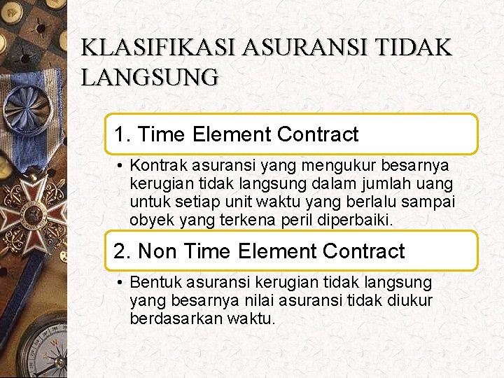 KLASIFIKASI ASURANSI TIDAK LANGSUNG 1. Time Element Contract • Kontrak asuransi yang mengukur besarnya