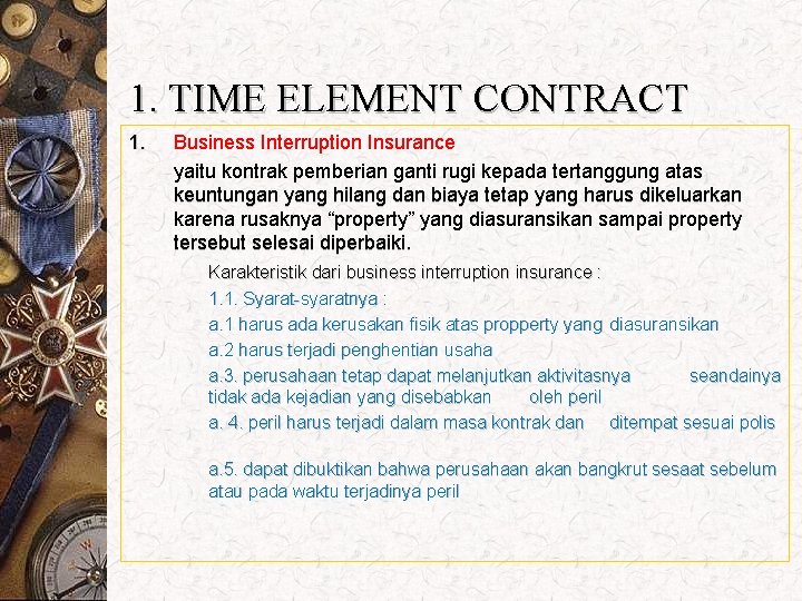 1. TIME ELEMENT CONTRACT 1. Business Interruption Insurance yaitu kontrak pemberian ganti rugi kepada