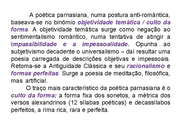 A poética parnasiana, numa postura anti-romântica, baseava-se no binômio objetividade temática / culto da