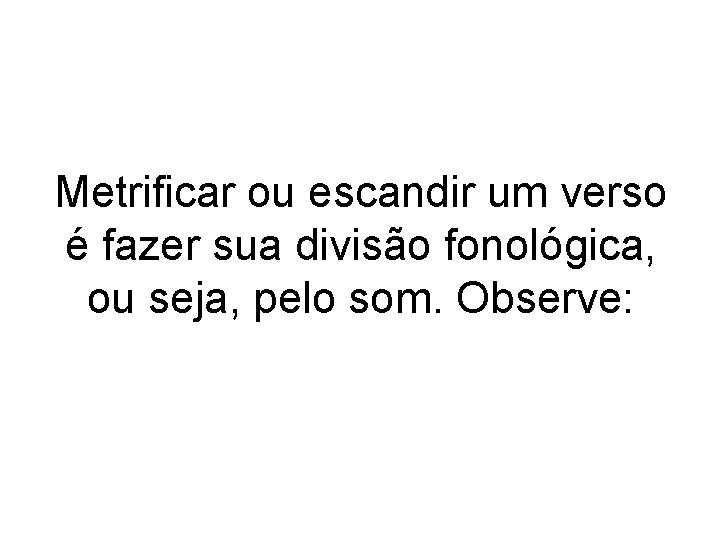 Metrificar ou escandir um verso é fazer sua divisão fonológica, ou seja, pelo som.